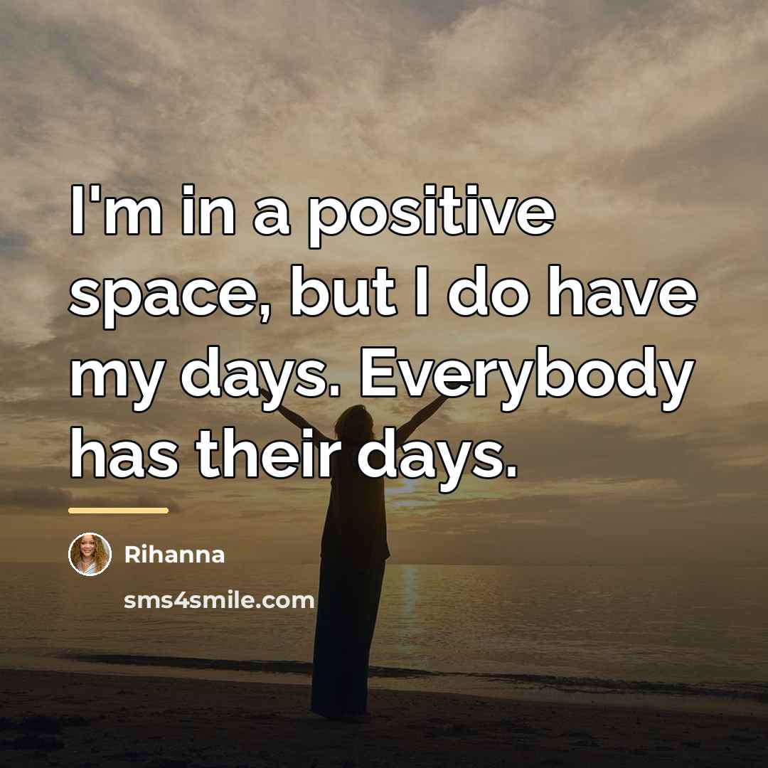 “I'm in a positive space, but I do have my…” quote by Rihanna
