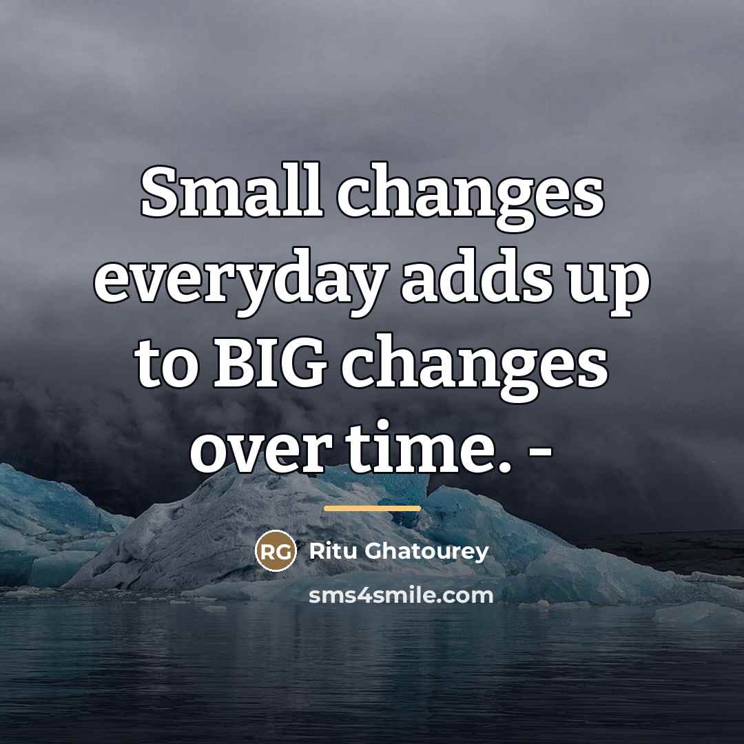 “Small changes everyday adds up to BIG changes over time.…” quote by Ritu Ghatourey