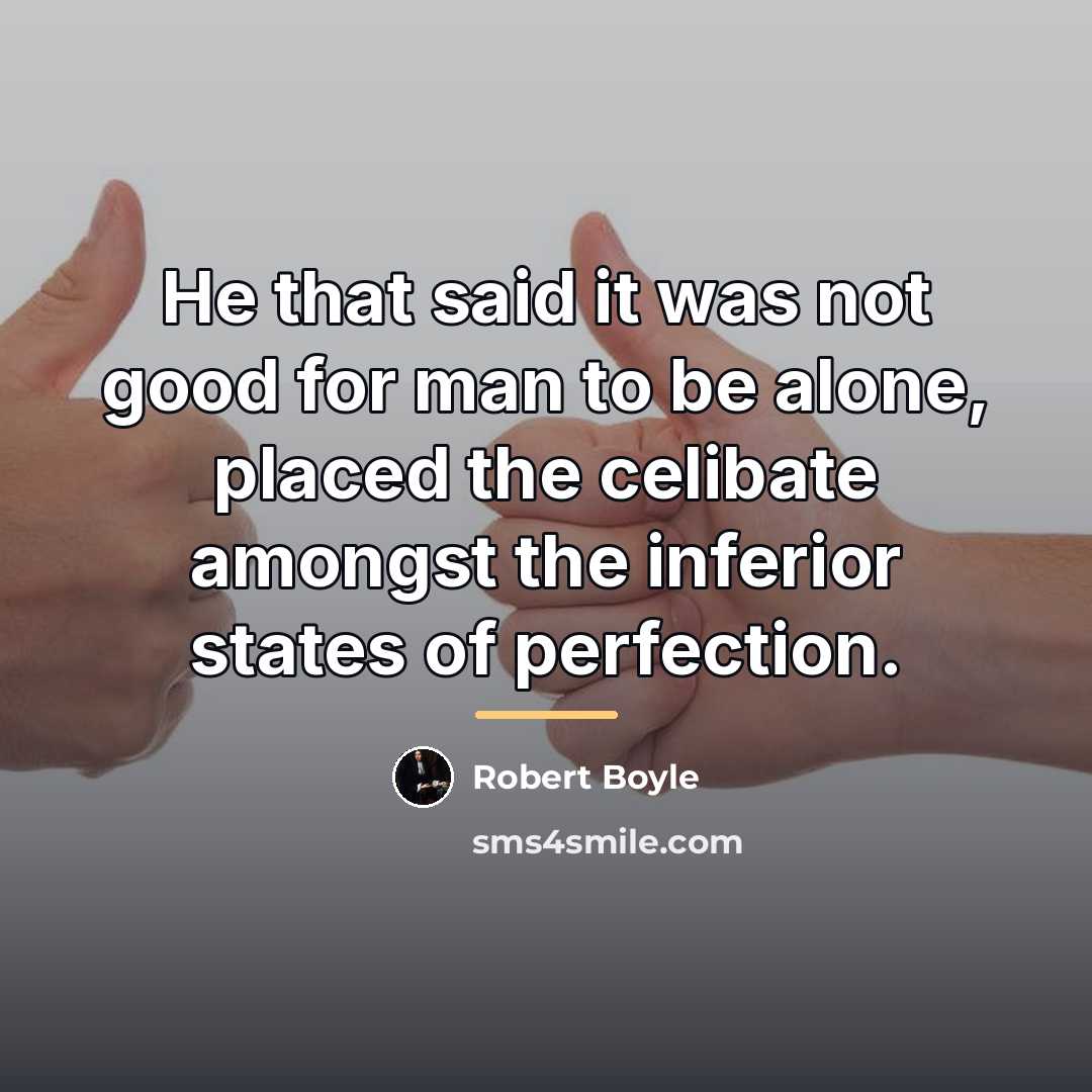 “He that said it was not good for man to…” quote by Robert Boyle