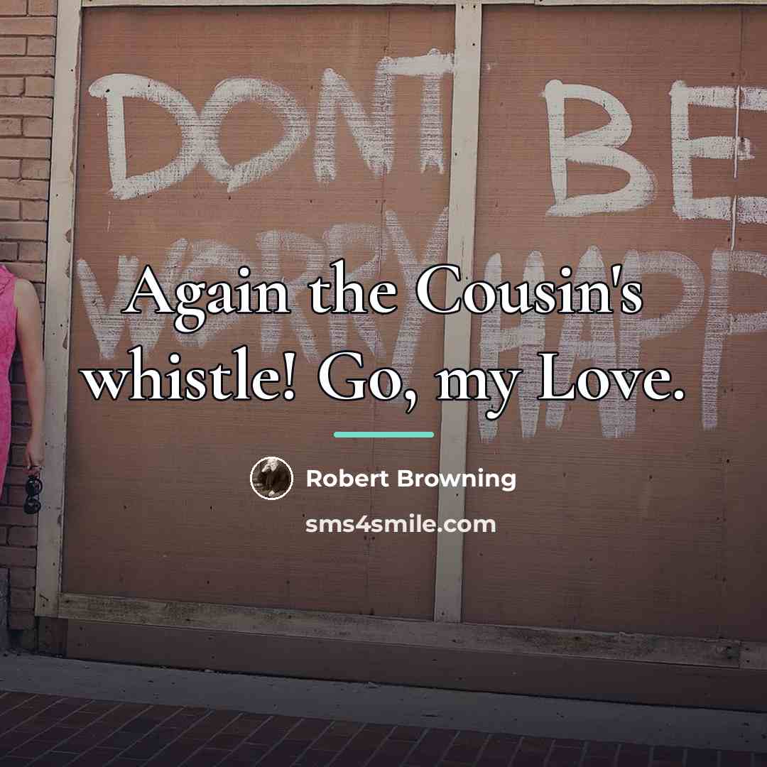 “Again the Cousin's whistle! Go, my Love.…” quote by Robert Browning
