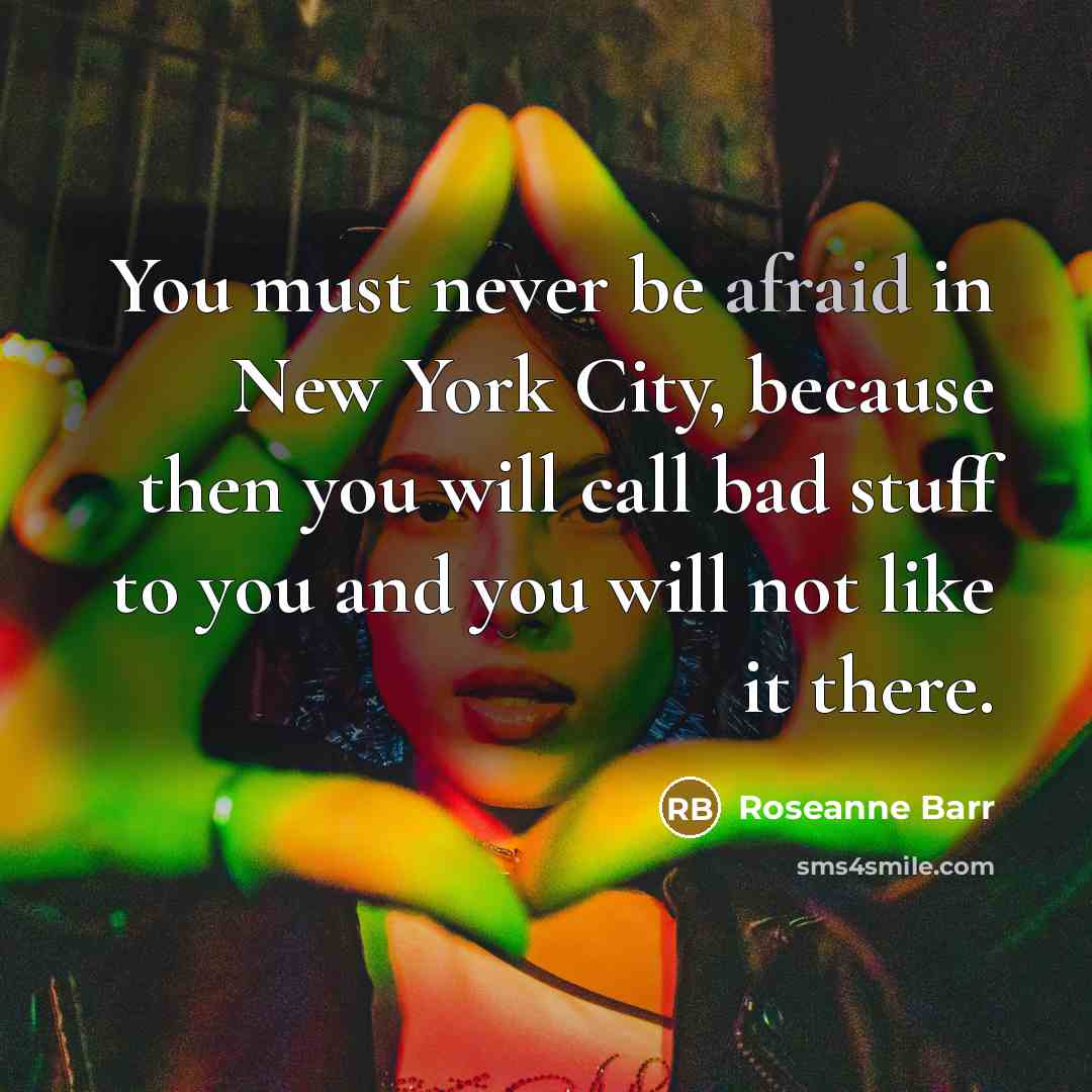 “You must never be afraid in New York City, because…” quote by Roseanne Barr