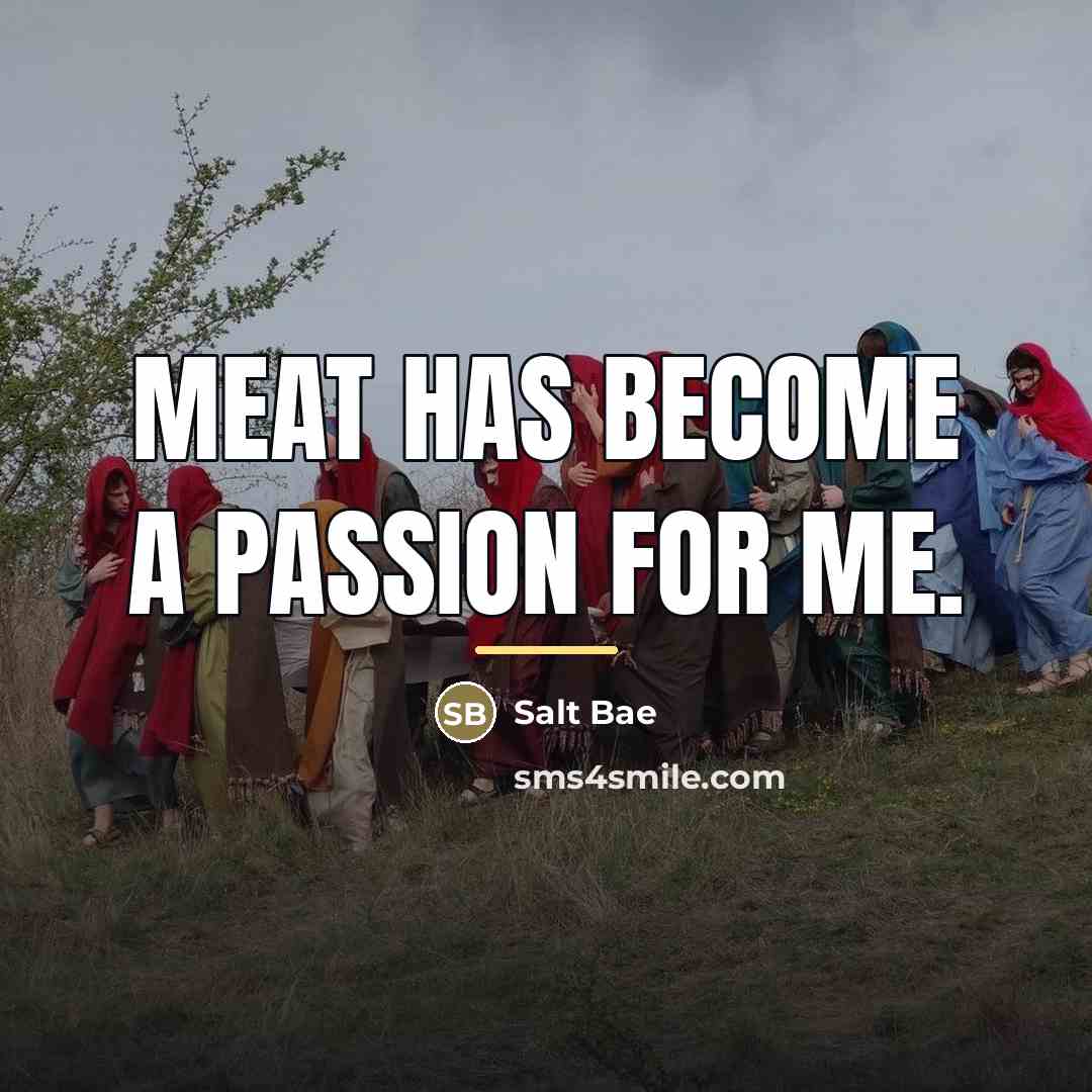 “Meat has become a passion for me.…” quote by Salt Bae