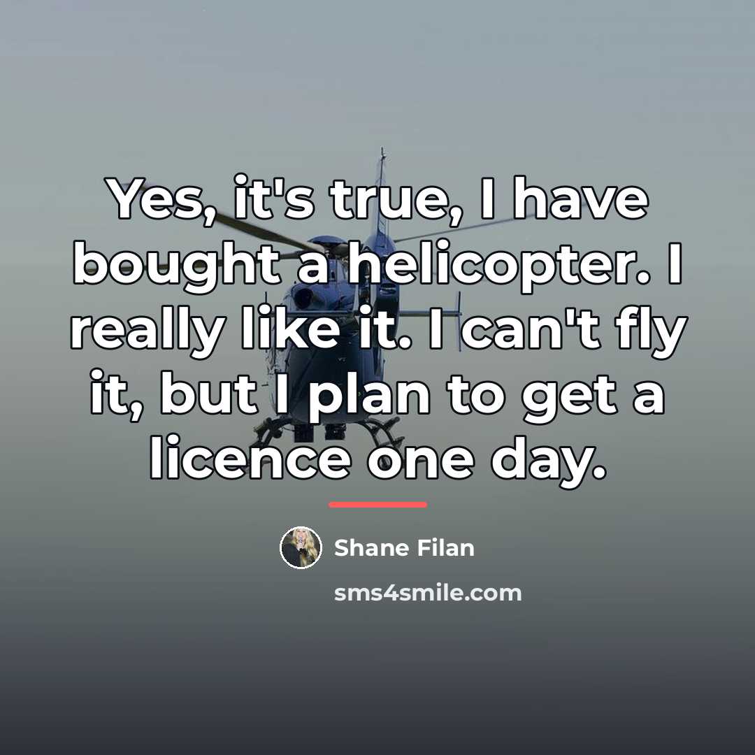 “Yes, it's true, I have bought a helicopter. I really…” quote by Shane Filan