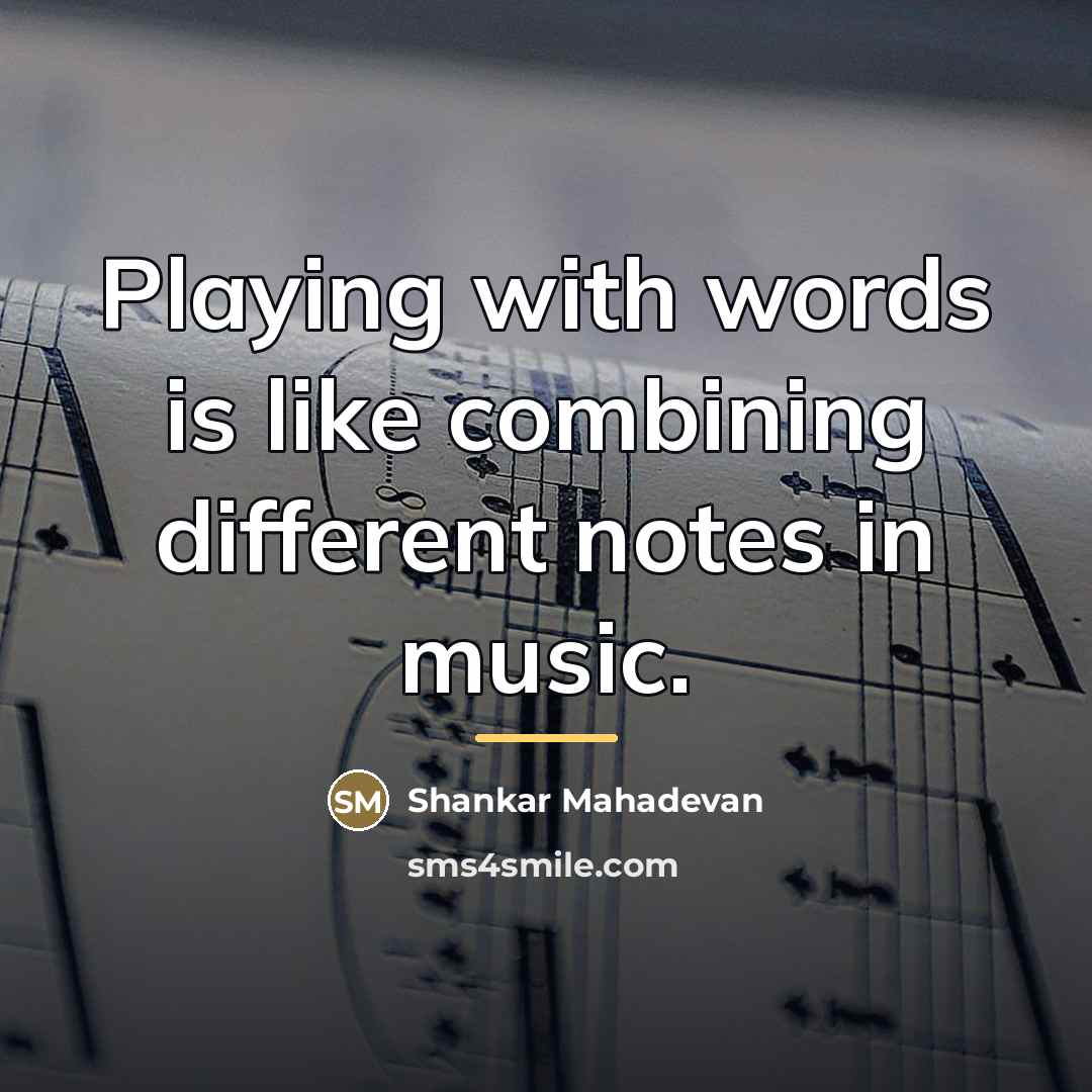 “Playing with words is like combining different notes in music.…” quote by Shankar Mahadevan