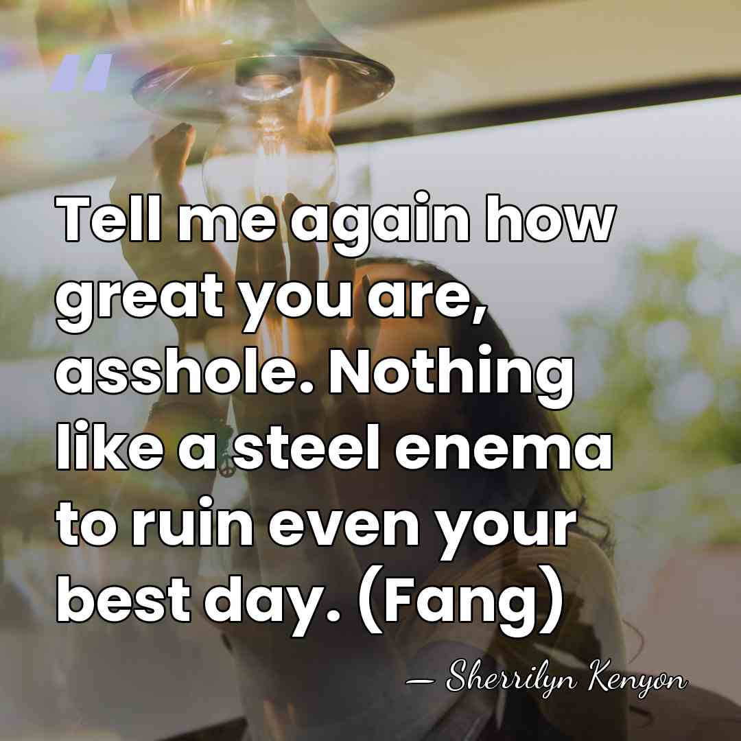 Tell me again how great you are, asshole. Nothing like a steel&hellip; - Sherrilyn Kenyon