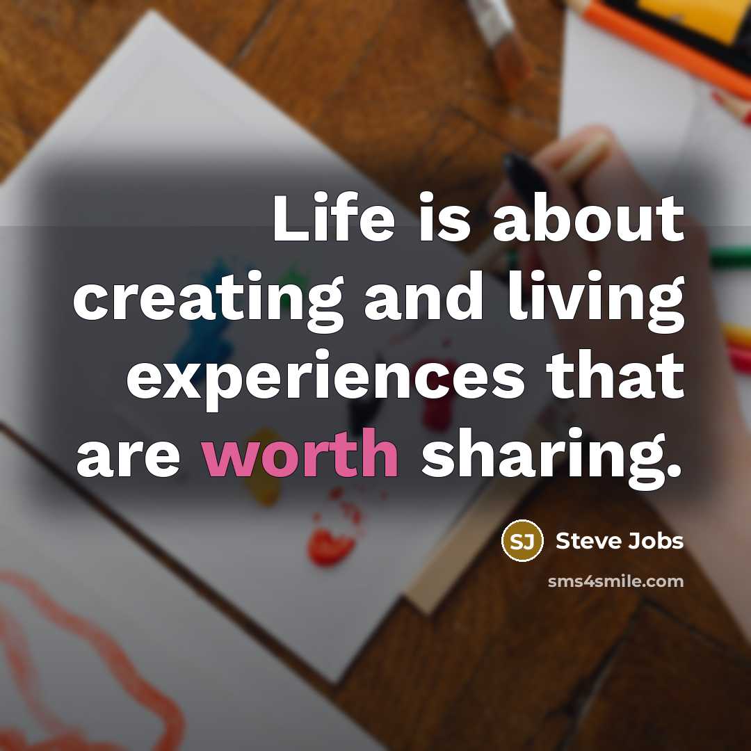 “Life is about creating and living experiences that are worth…” quote by Steve Jobs