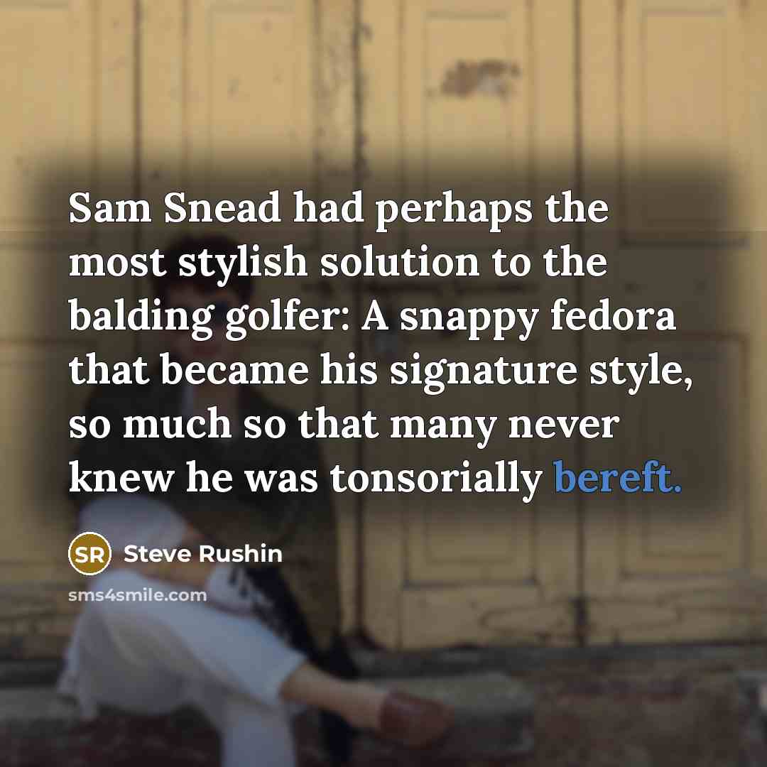 “Sam Snead had perhaps the most stylish solution to the…” quote by Steve Rushin