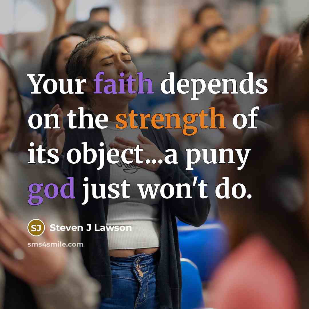 “Your faith depends on the strength of its object...a puny…” quote by Steven J Lawson