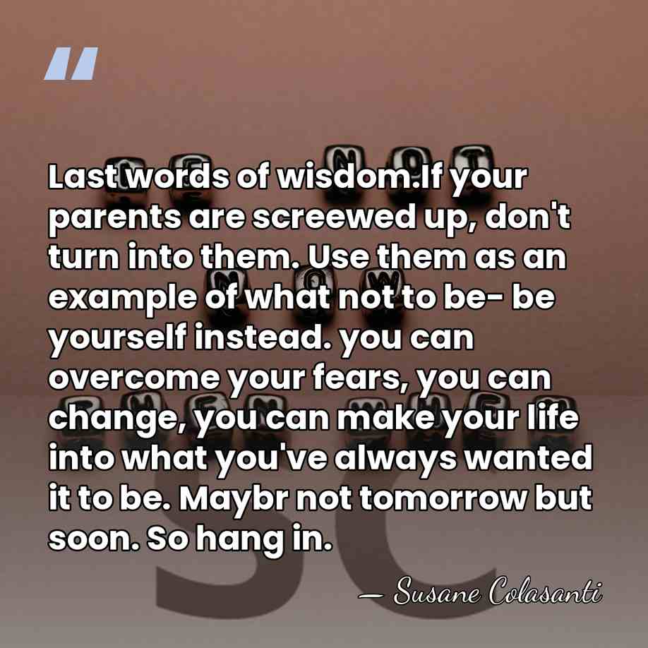 Last words of wisdom.If your parents are screewed up, don't turn into&hellip; - Susane Colasanti