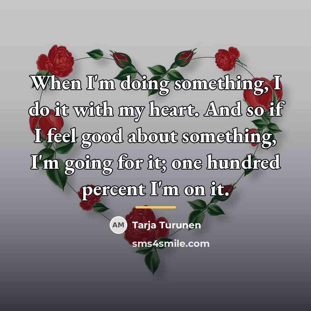 “When I'm doing something, I do it with my heart.…” quote by Tarja Turunen