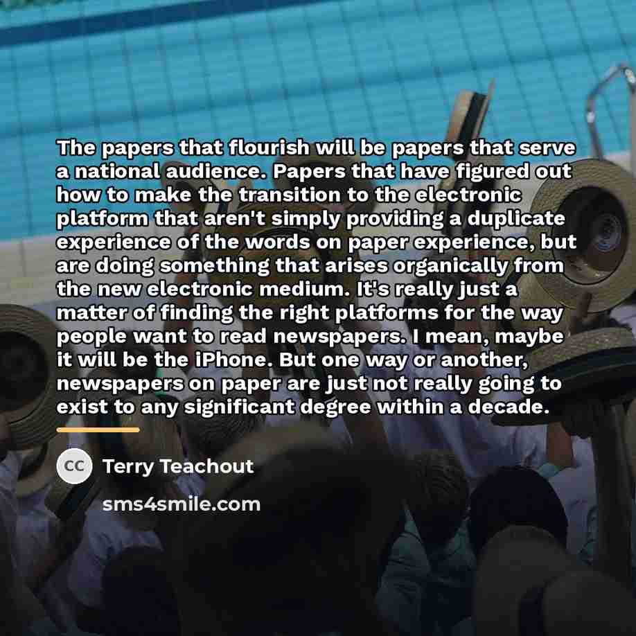 “The papers that flourish will be papers that serve a…” quote by Terry Teachout