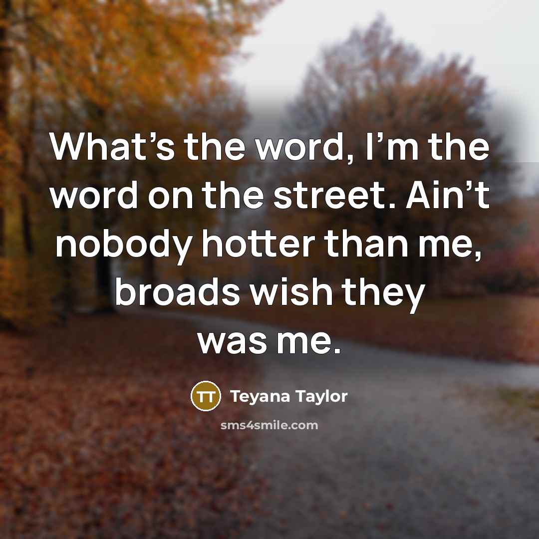 “What's the word, I'm the word on the street. Ain't…” quote by Teyana Taylor