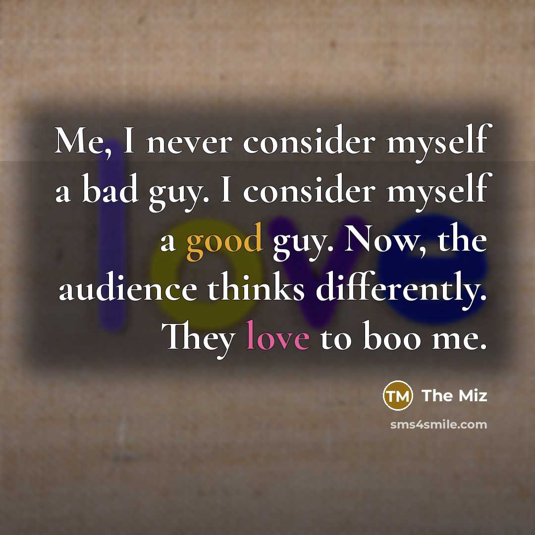“Me, I never consider myself a bad guy. I consider…” quote by The Miz