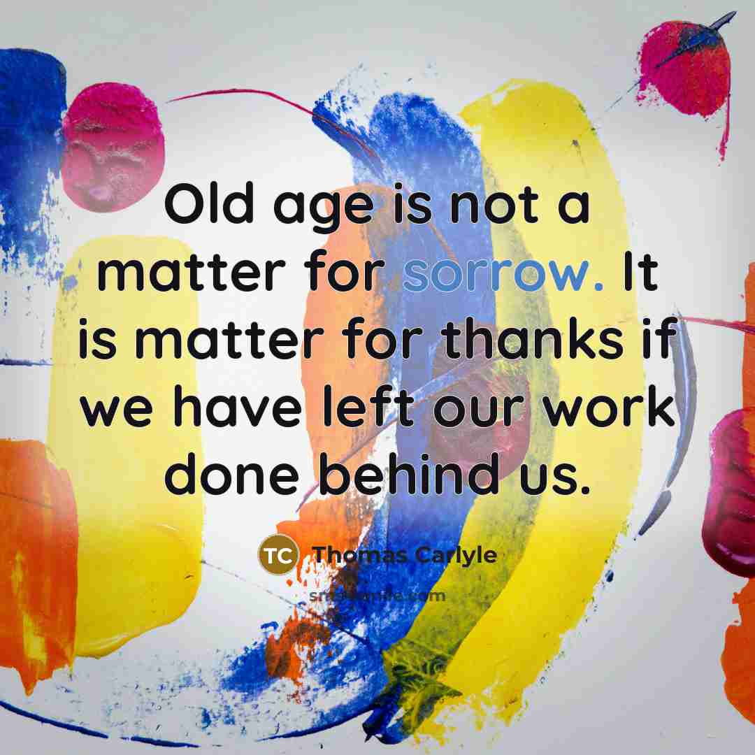 “Old age is not a matter for sorrow. It is…” quote by Thomas Carlyle