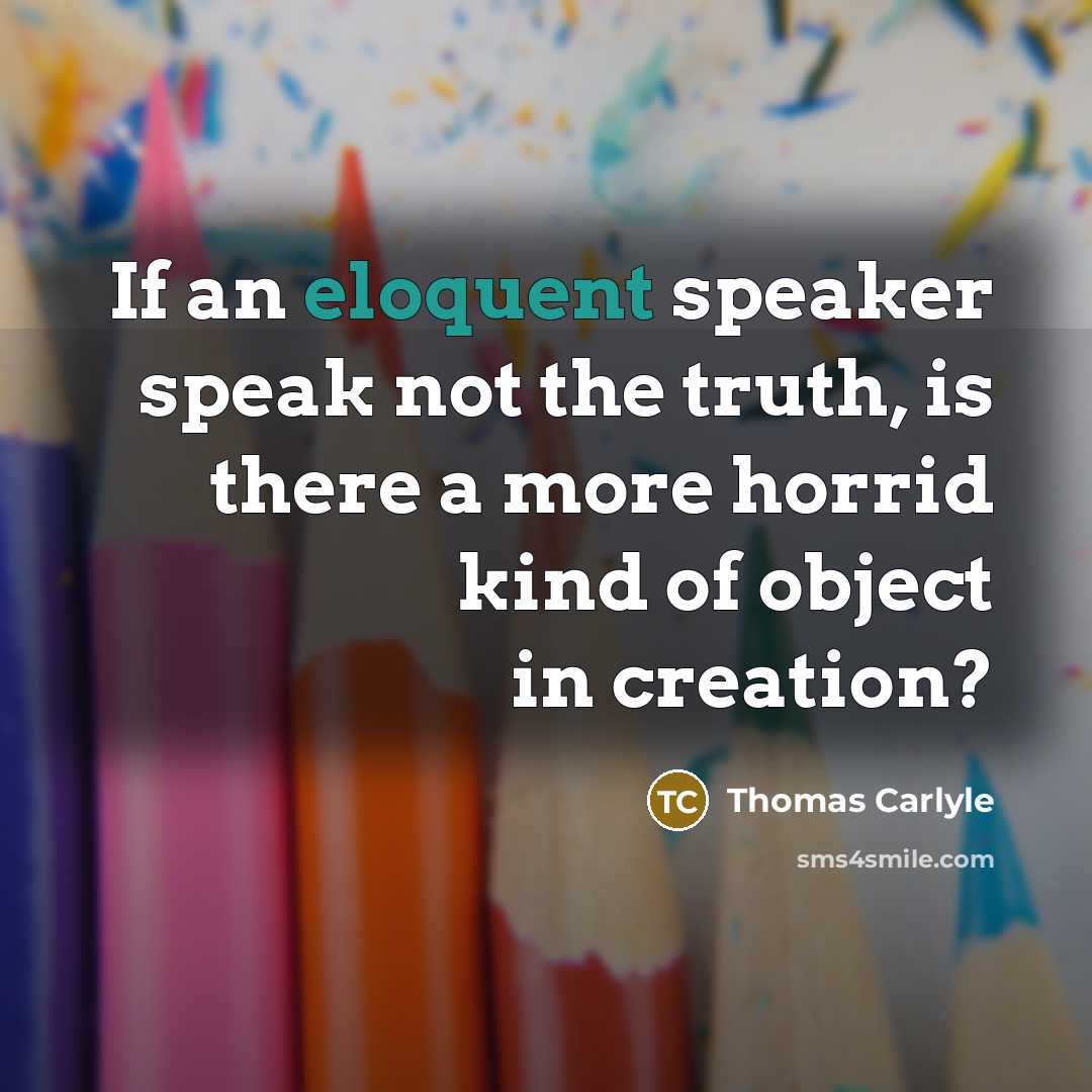 “If an eloquent speaker speak not the truth, is there…” quote by Thomas Carlyle
