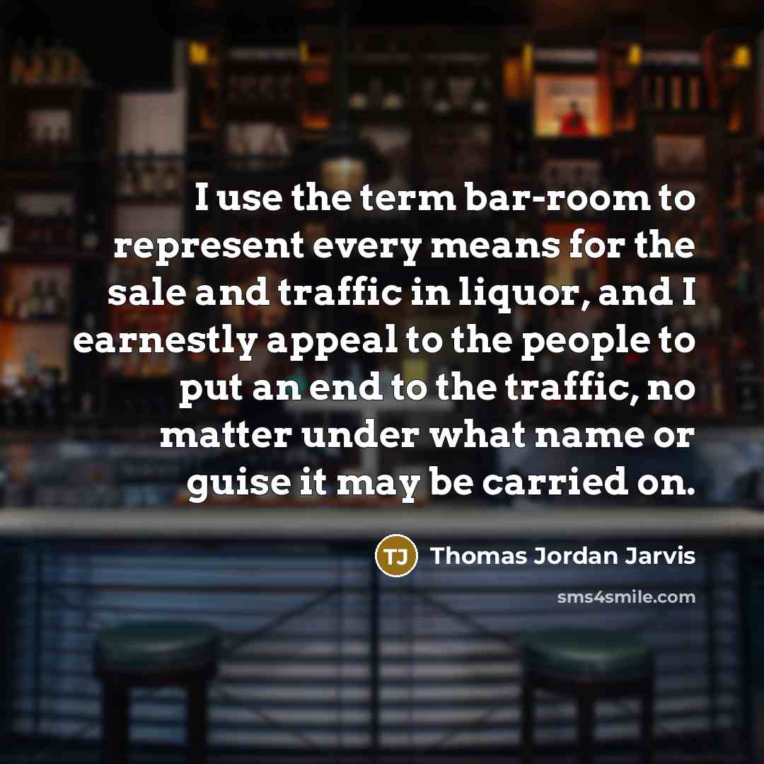 “I use the term bar-room to represent every means for…” quote by Thomas Jordan Jarvis