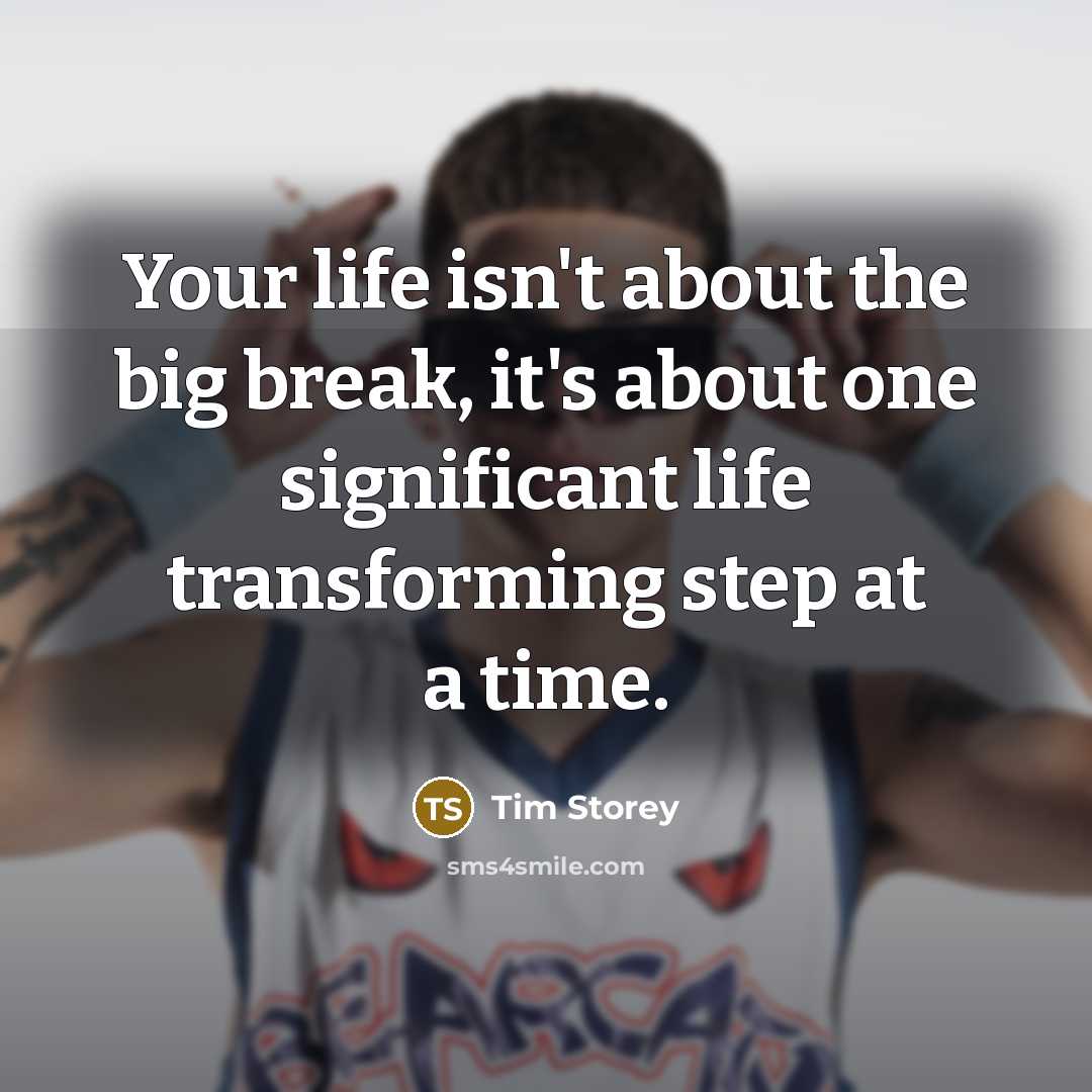 “Your life isn't about the big break, it's about one…” quote by Tim Storey