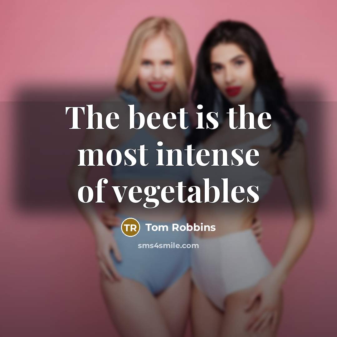 “The beet is the most intense of vegetables…” quote by Tom Robbins