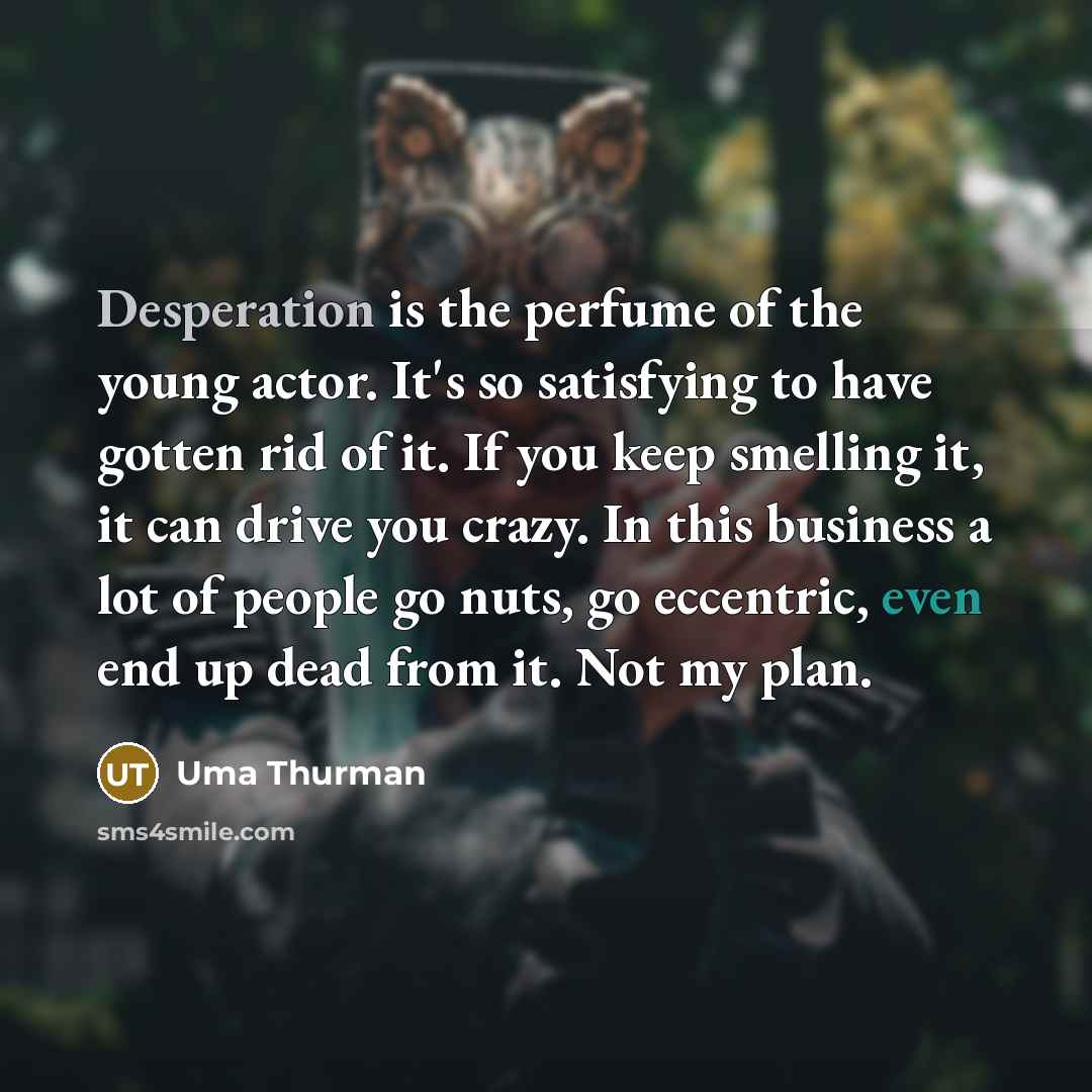 “Desperation is the perfume of the young actor. It's so…” quote by Uma Thurman
