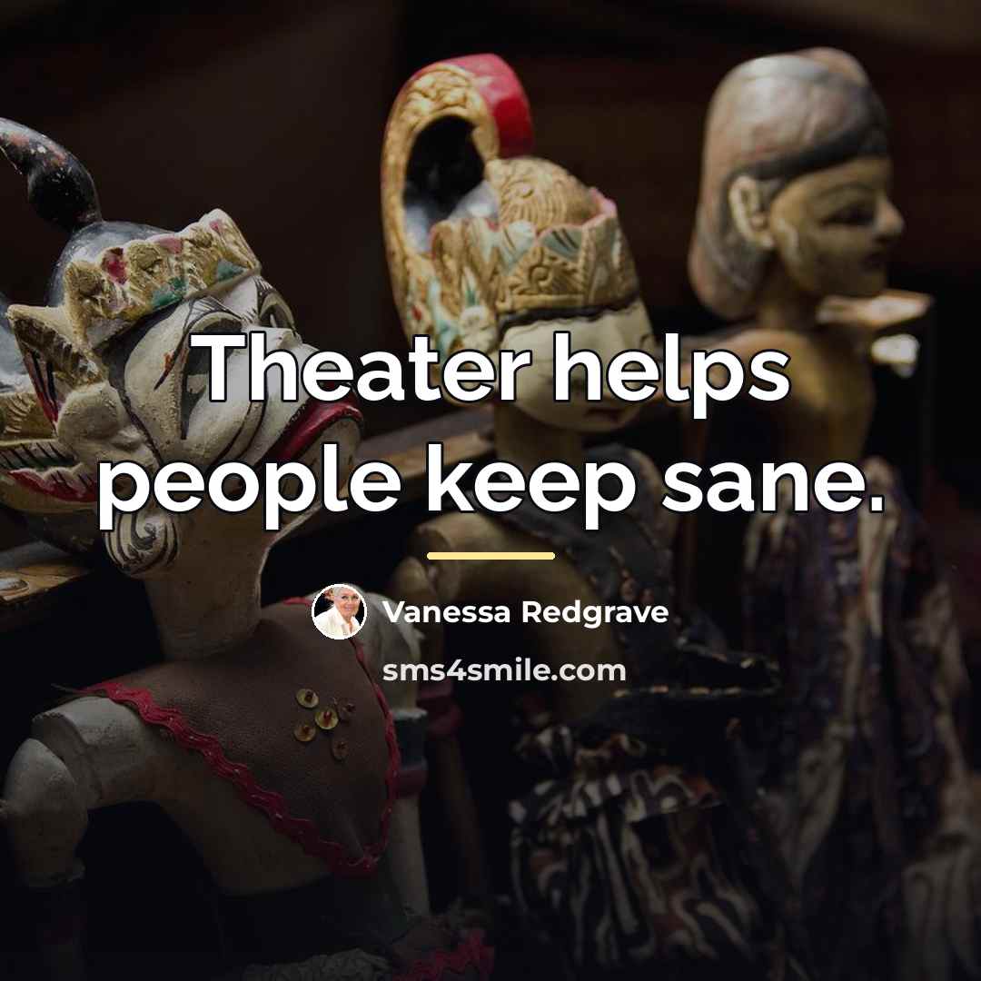 “Theater helps people keep sane.…” quote by Vanessa Redgrave