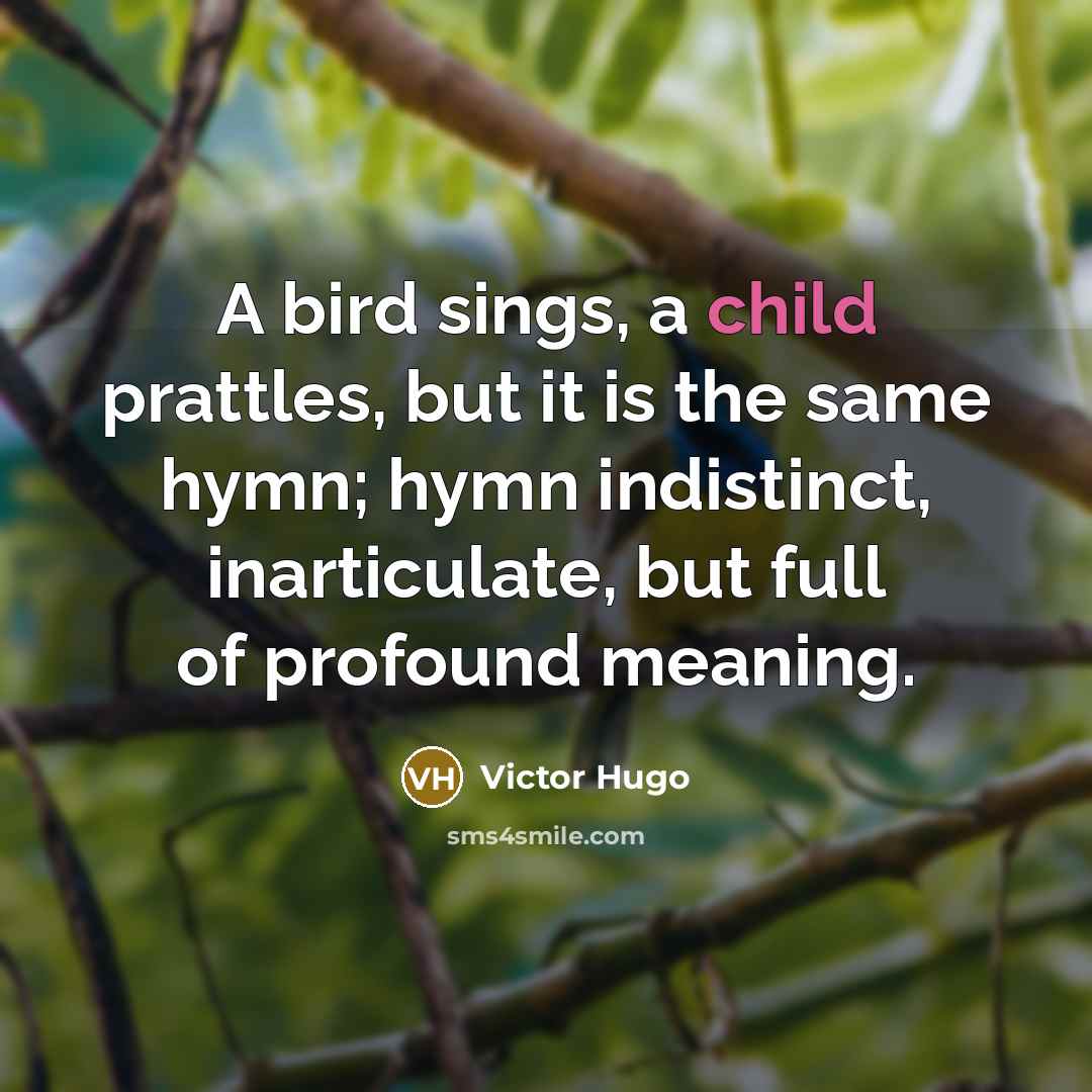 “A bird sings, a child prattles, but it is the…” quote by Victor Hugo