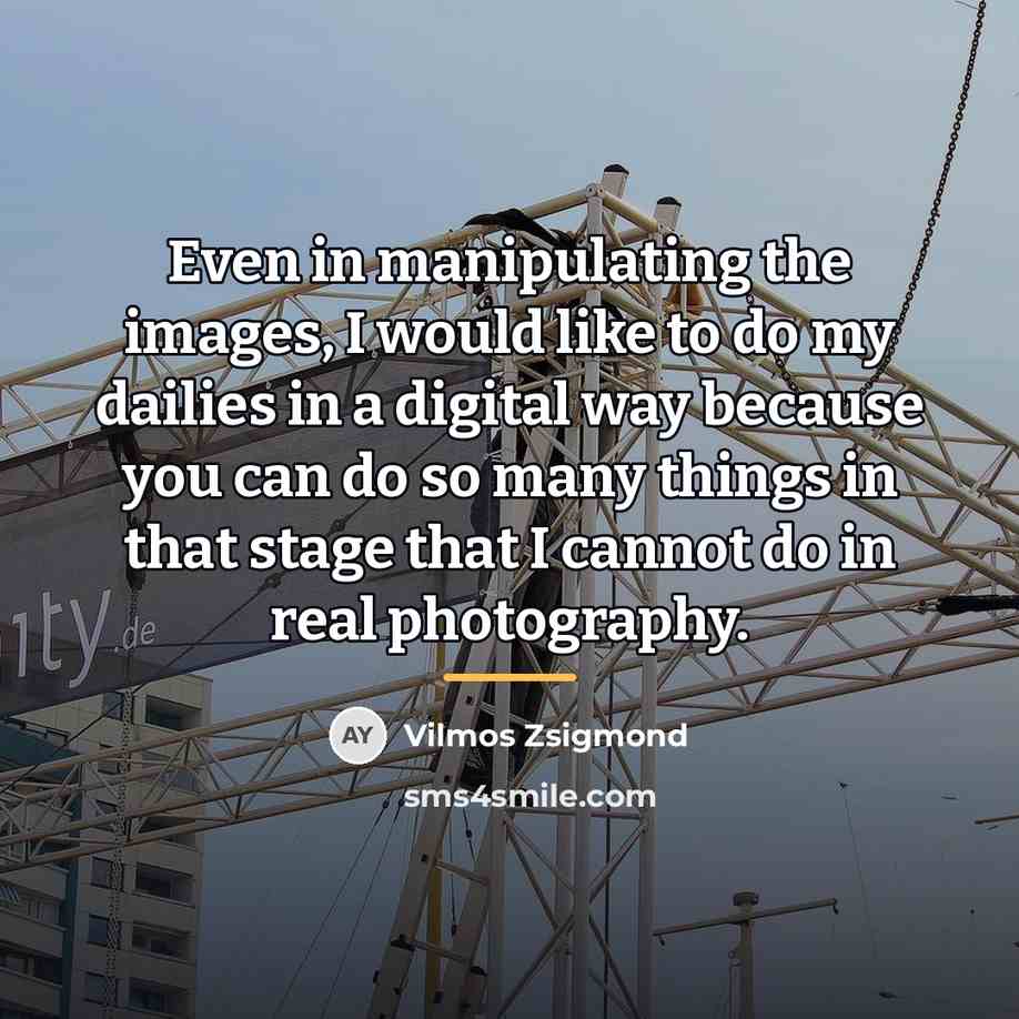 “Even in manipulating the images, I would like to do…” quote by Vilmos Zsigmond