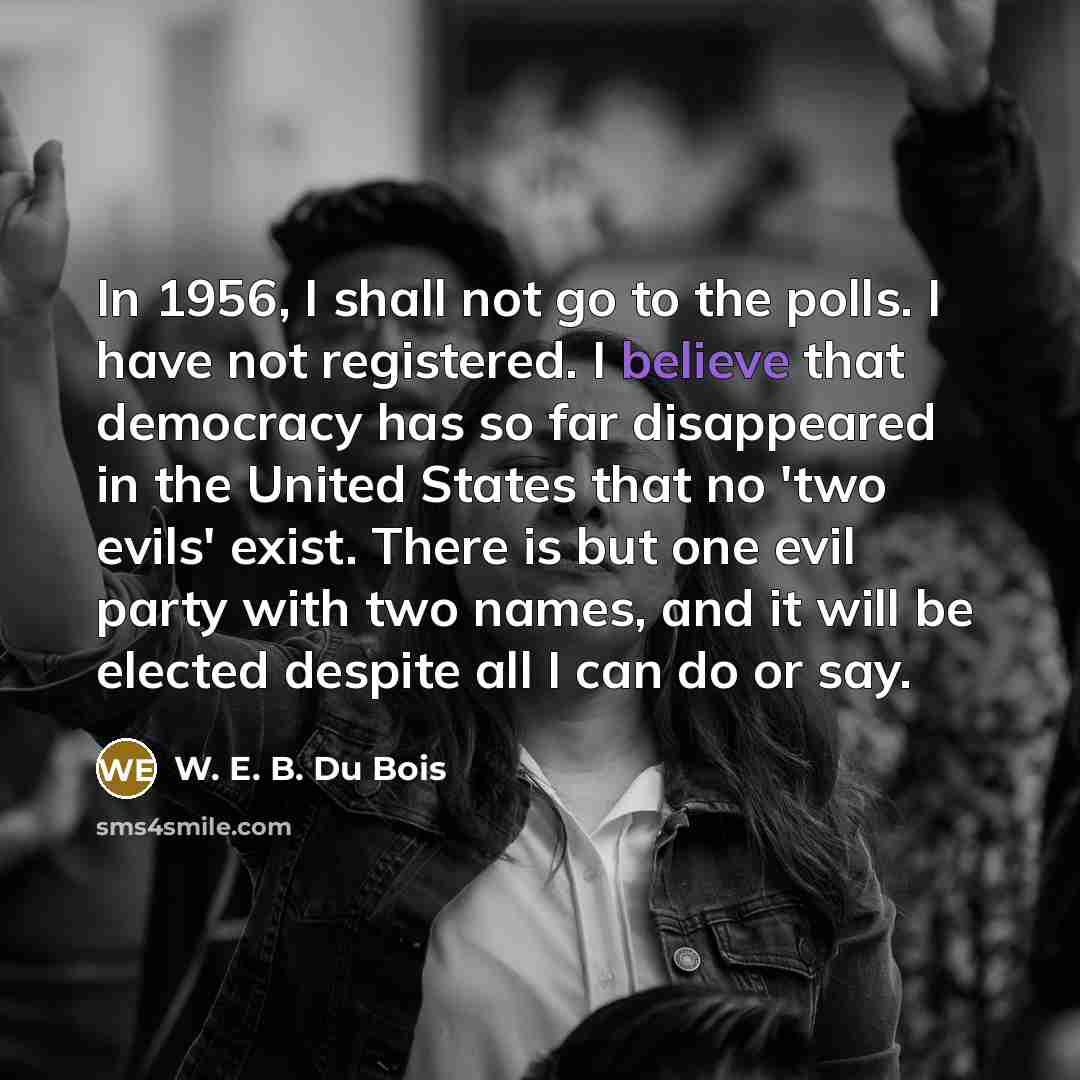 “In 1956, I shall not go to the polls. I…” quote by W. E. B. Du Bois