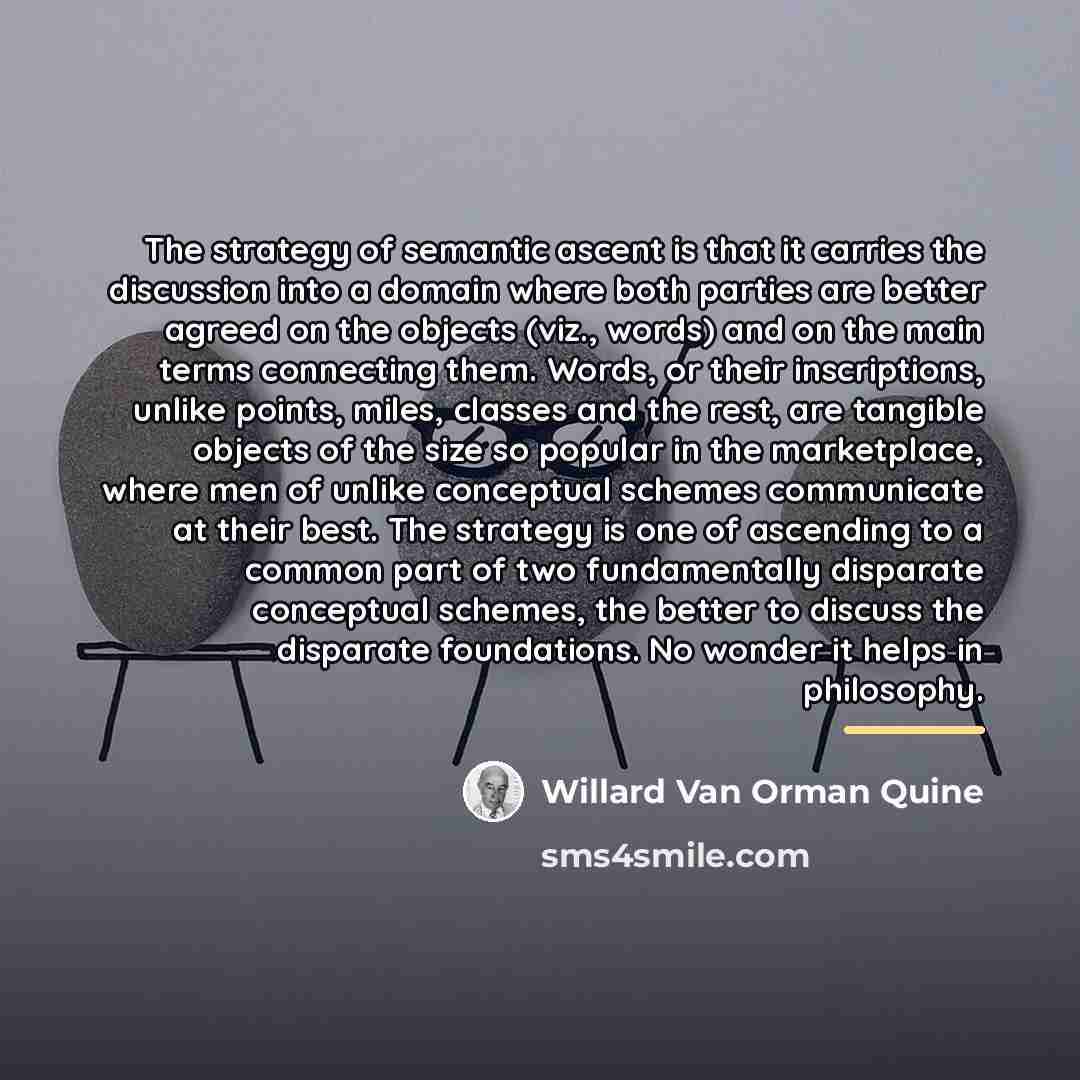 “The strategy of semantic ascent is that it carries the…” quote by Willard Van Orman Quine