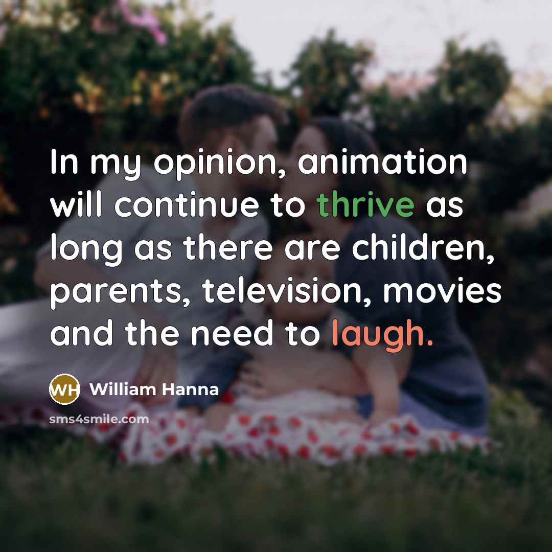 “In my opinion, animation will continue to thrive as long…” quote by William Hanna
