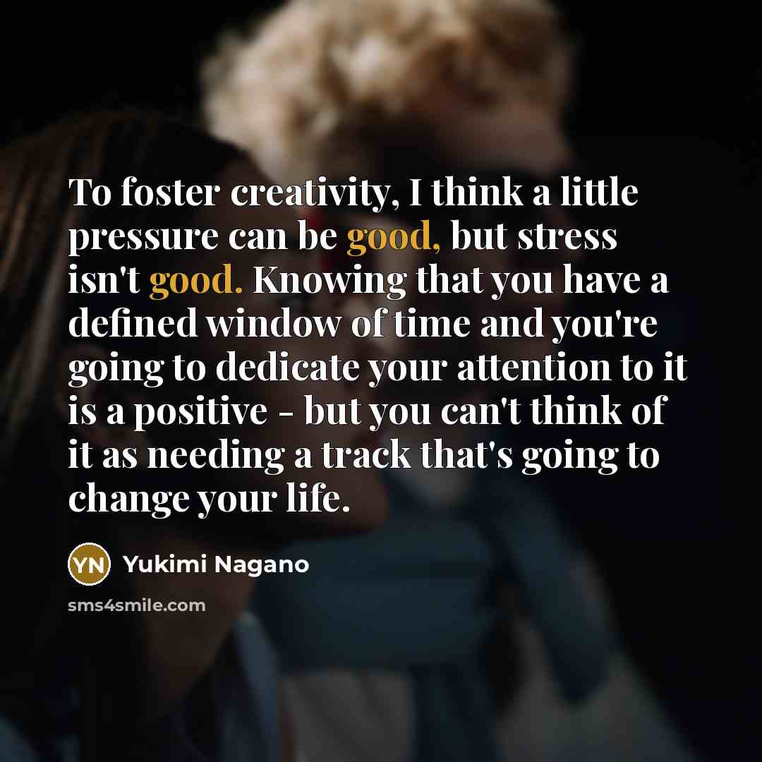 “To foster creativity, I think a little pressure can be…” quote by Yukimi Nagano