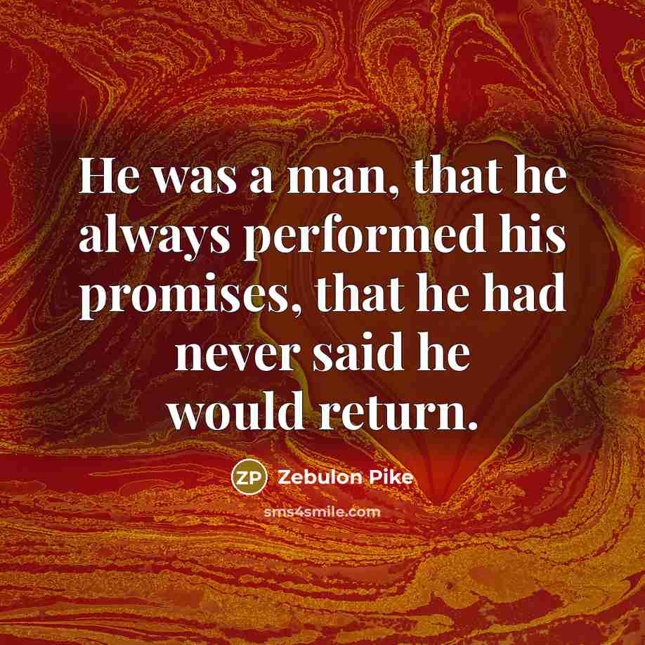 “He was a man, that he always performed his promises,…” quote by Zebulon Pike