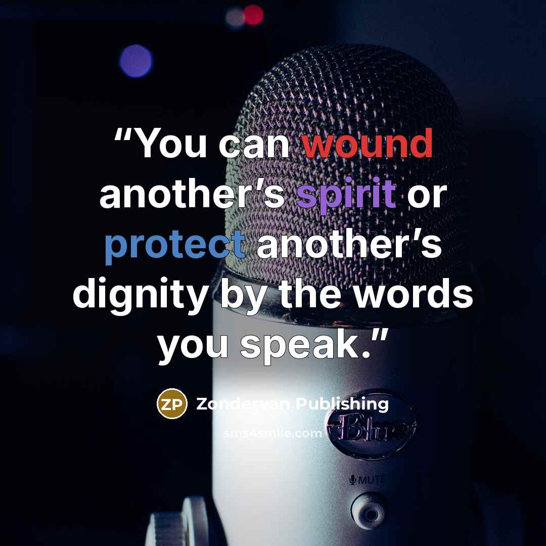 “You can wound another’s spirit or protect another’s dignity by the words you speak.” quote by Zondervan Publishing