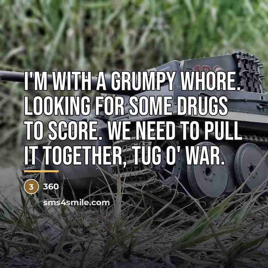 “I'm with a grumpy whore. Looking for some drugs to…” quote by 360