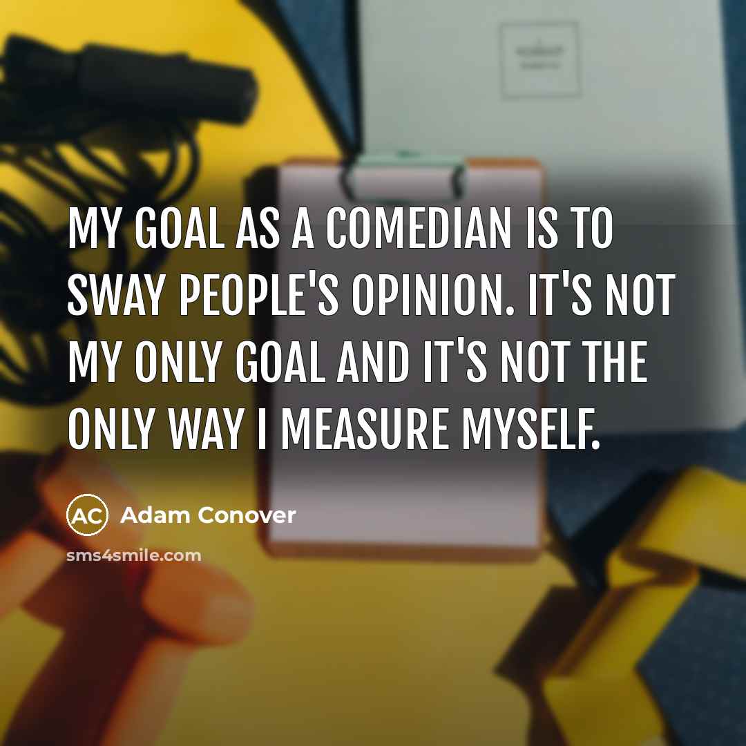 “My goal as a comedian is to sway people's opinion.…” quote by Adam Conover