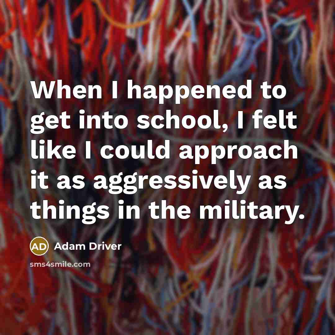 “When I happened to get into school, I felt like…” quote by Adam Driver