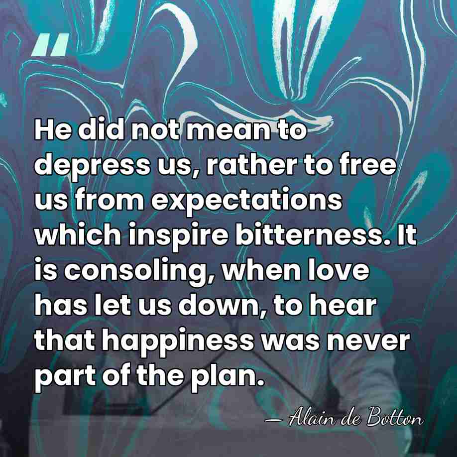 He did not mean to depress us, rather to free us from&hellip; - Alain de Botton