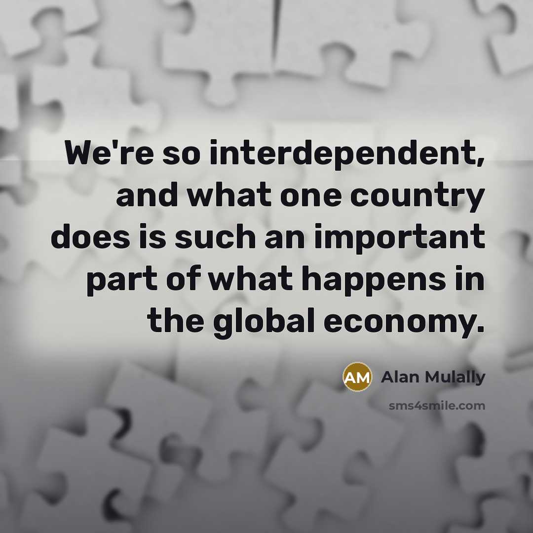 “We're so interdependent, and what one country does is such…” quote by Alan Mulally