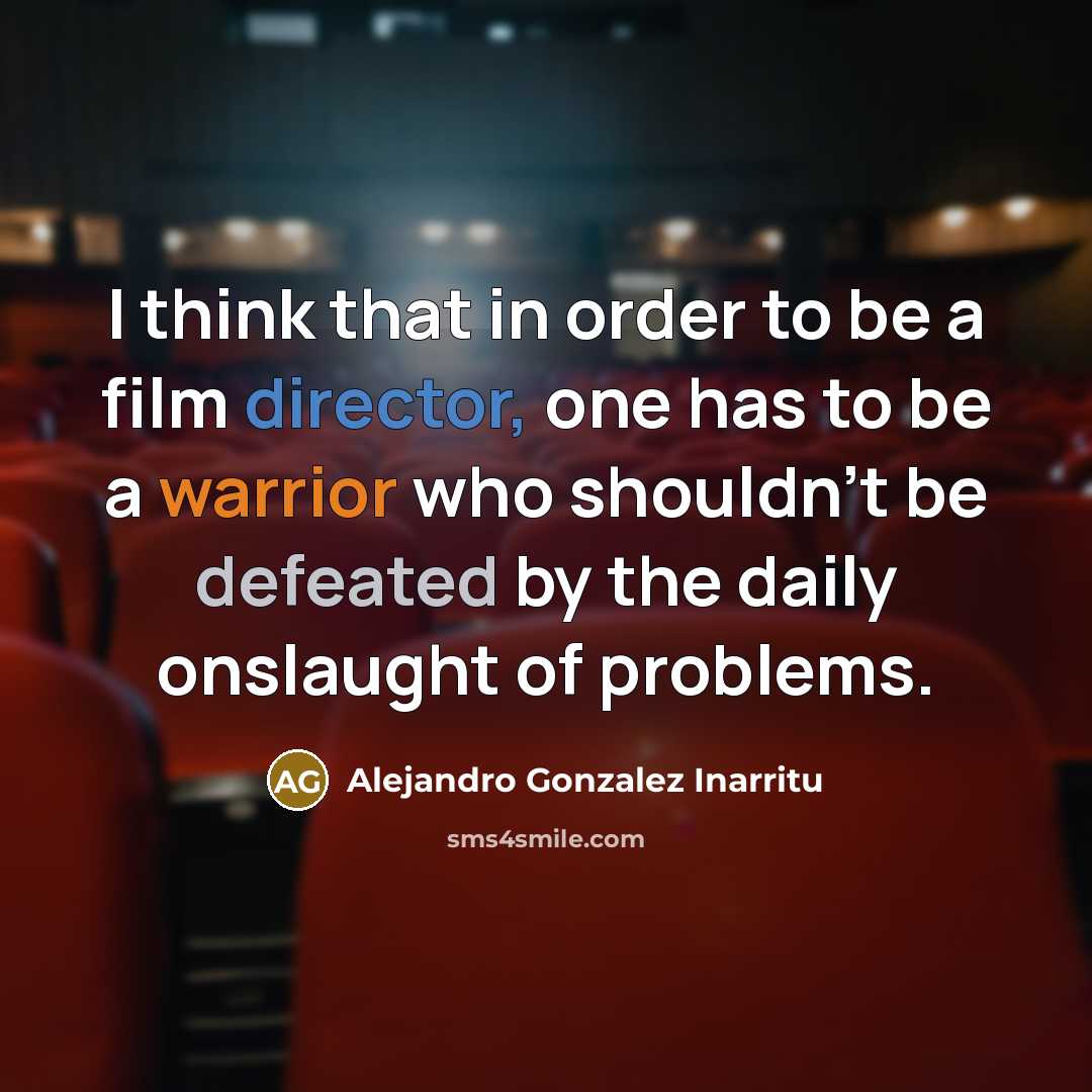 “I think that in order to be a film director,…” quote by Alejandro Gonzalez Inarritu