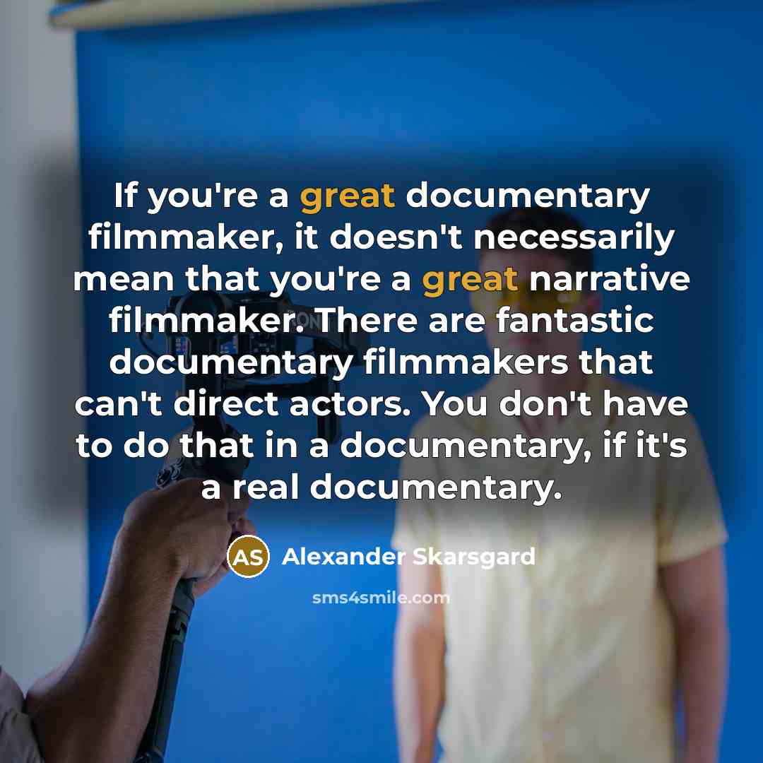 “If you're a great documentary filmmaker, it doesn't necessarily mean…” quote by Alexander Skarsgard