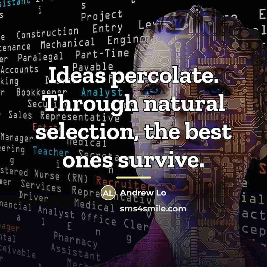 “Ideas percolate. Through natural selection, the best ones survive.…” quote by Andrew Lo