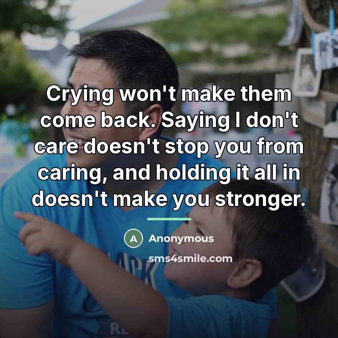 “Crying won't make them come back. Saying I don't care…” quote by Anonymous