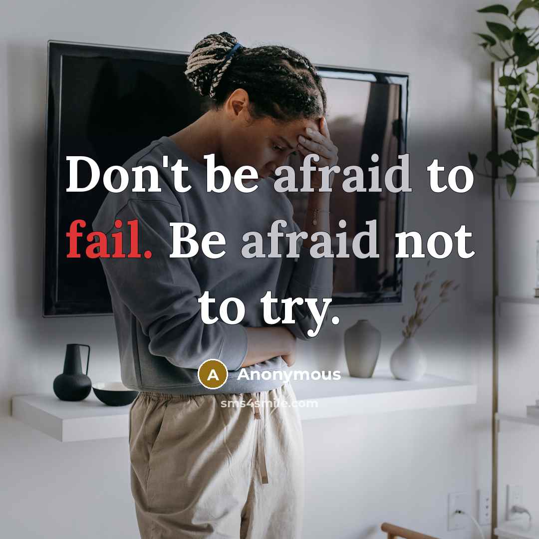 “Don't be afraid to fail. Be afraid not to try.” quote by Anonymous