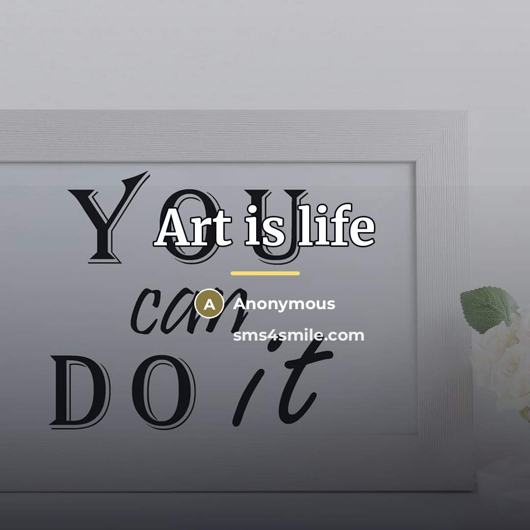 “Art is life…” quote by Anonymous