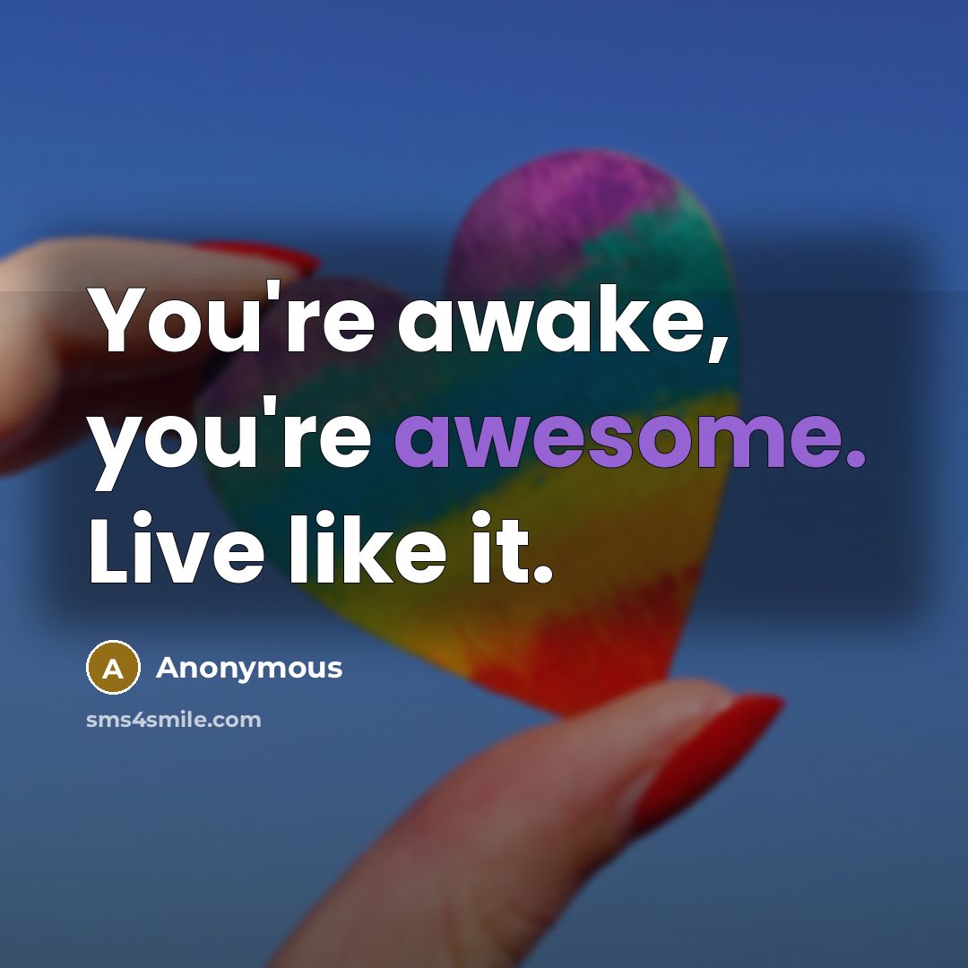 “You're awake, you're awesome. Live like it.…” quote by Anonymous
