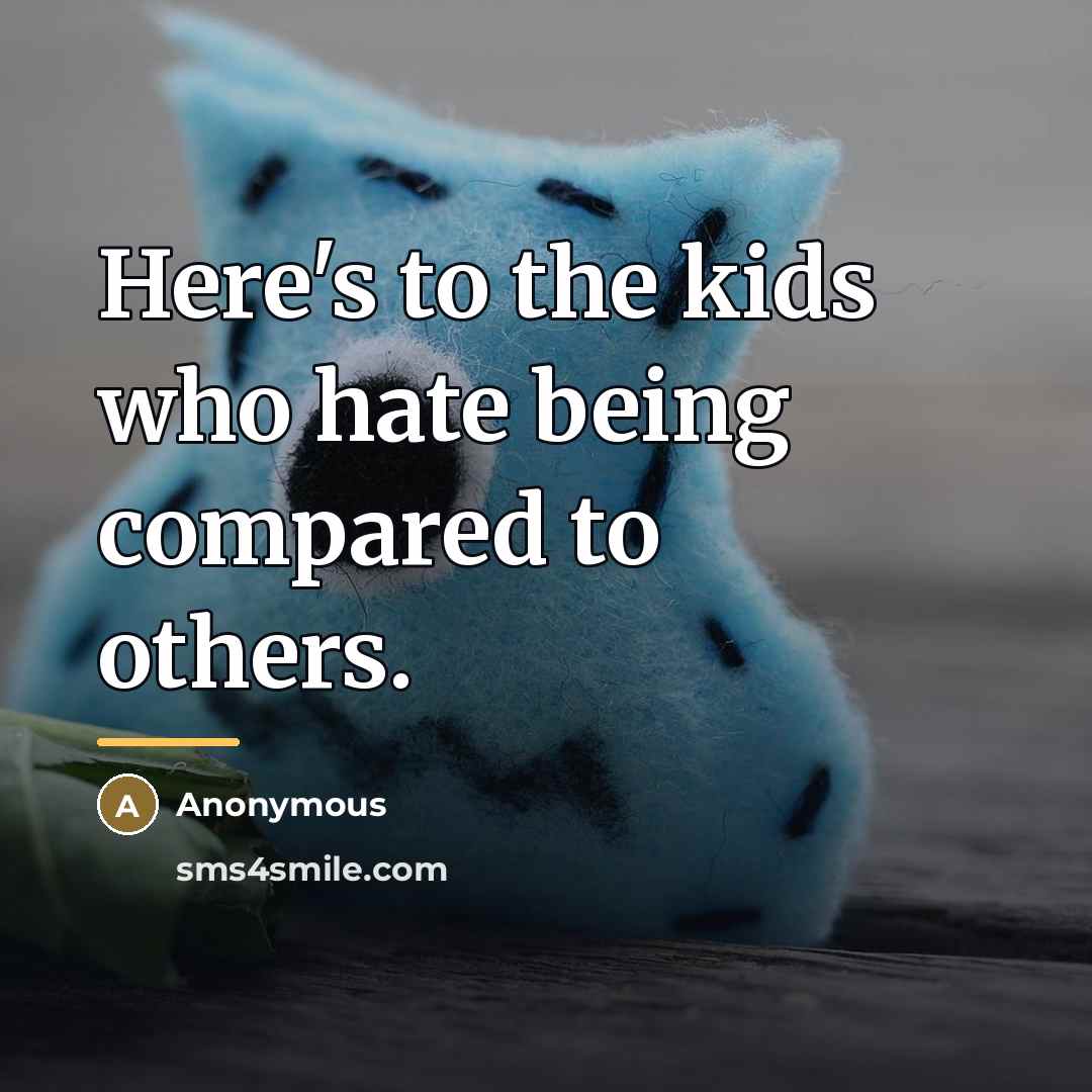 “Here's to the kids who hate being compared to others.…” quote by Anonymous
