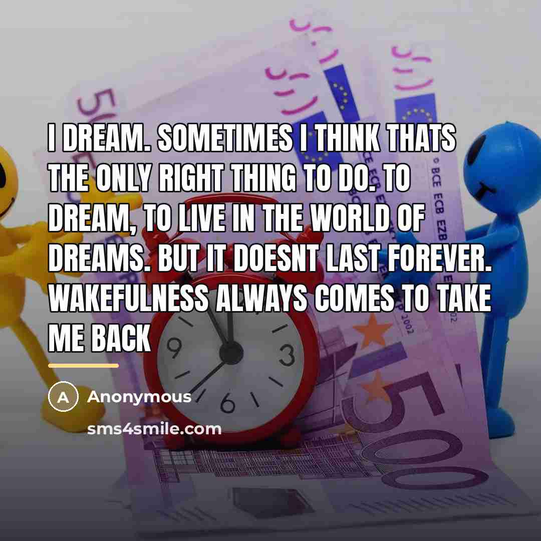 “I dream. Sometimes I think thats the only right thing…” quote by Anonymous