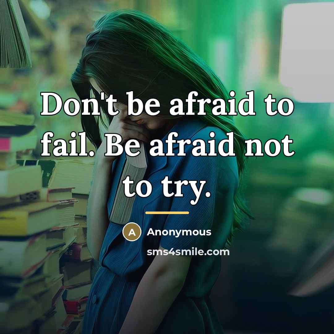 “Don't be afraid to fail. Be afraid not to try.…” quote by Anonymous
