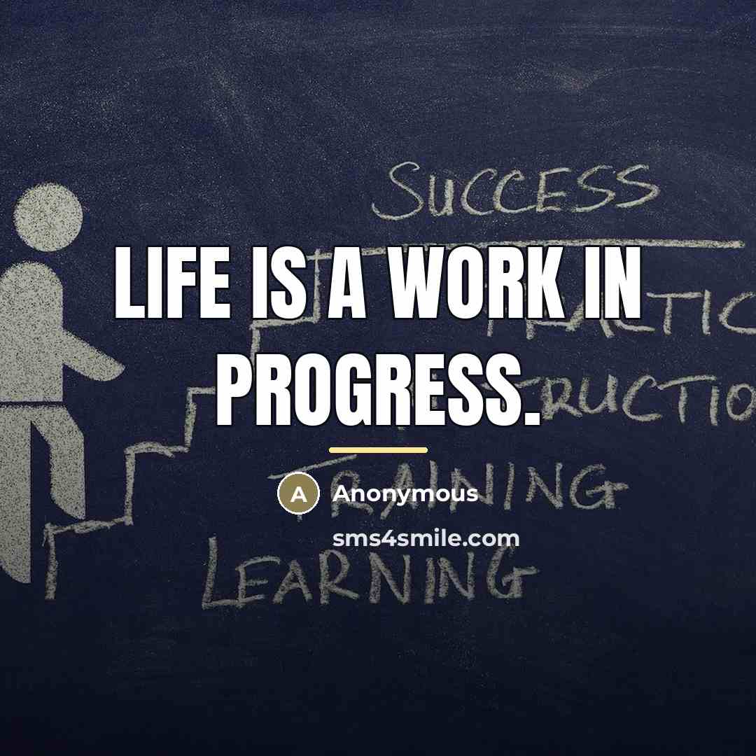 “life is a work in progress.…” quote by Anonymous