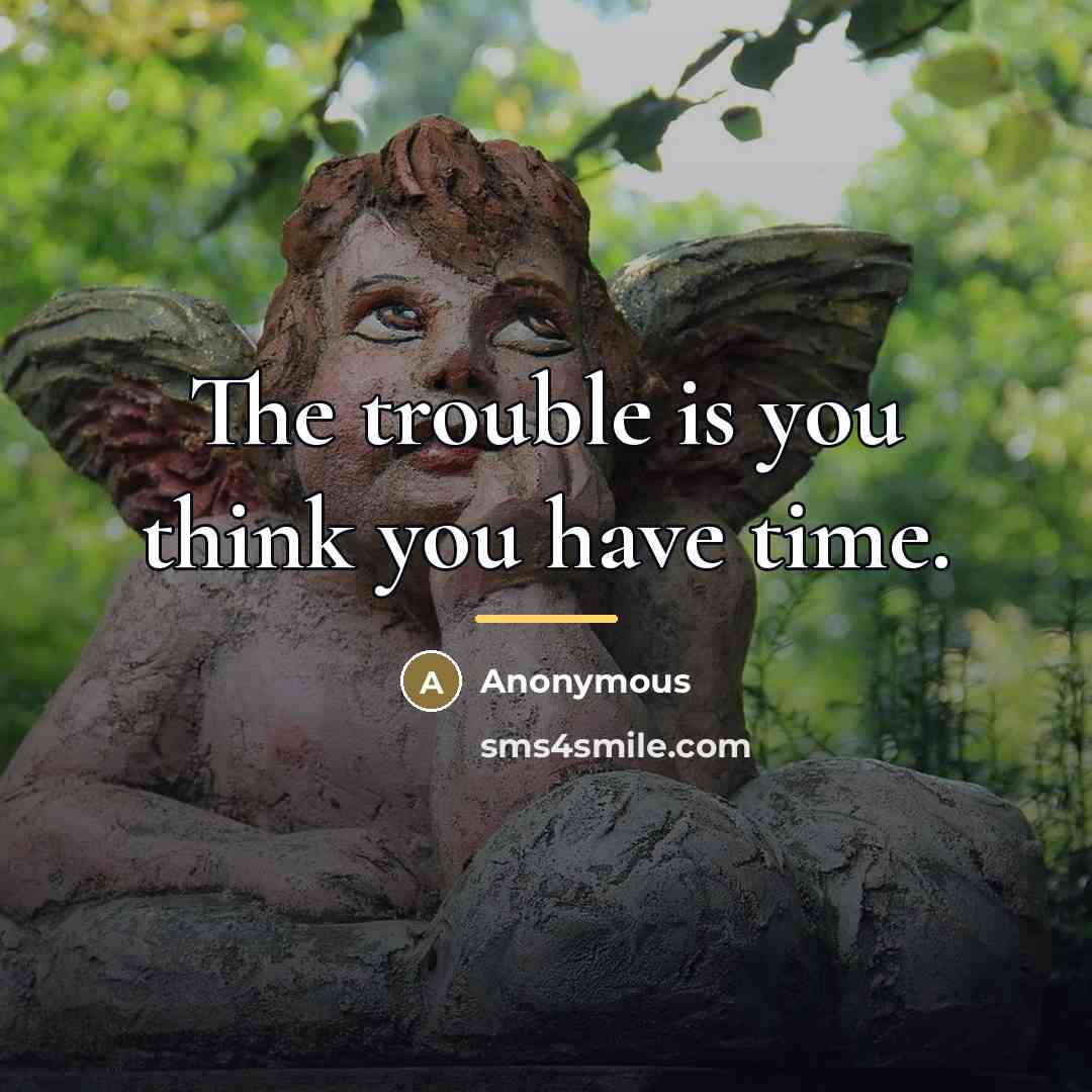 “The trouble is you think you have time.…” quote by Anonymous