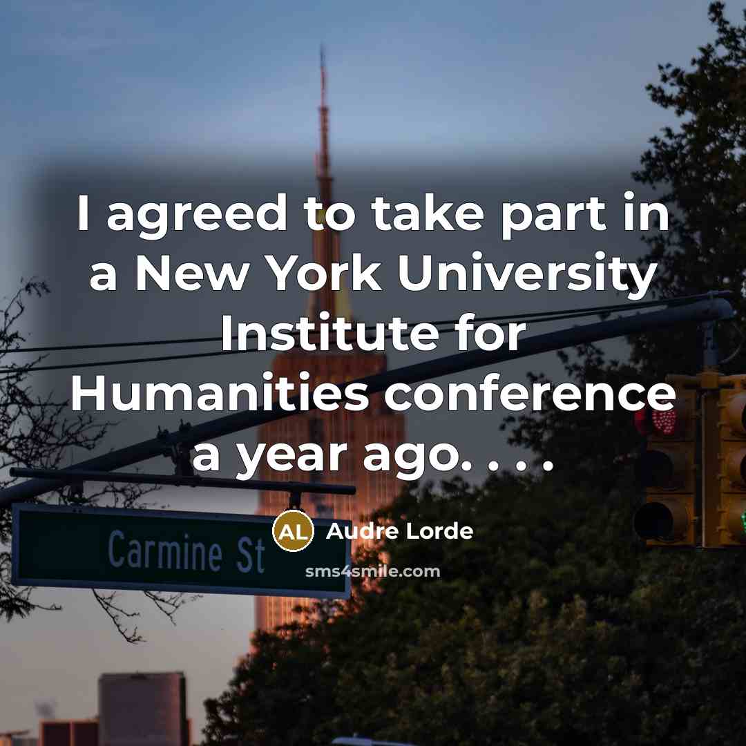 “I agreed to take part in a New York University Institute for Humanities conference a year ago. . . .” quote by Audre Lorde